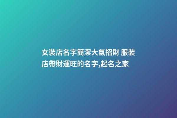女裝店名字簡潔大氣招財 服裝店帶財運旺的名字,起名之家